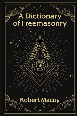 A Dictionary of Freemasonry - Macoy, Robert