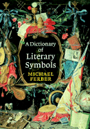 A Dictionary of Literary Symbols - Ferber, Michael