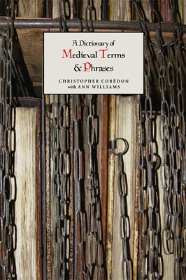 A Dictionary of Medieval Terms and Phrases - Cordon, Christopher, and Williams, Ann