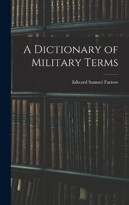 A Dictionary of Military Terms - Farrow, Edward Samuel