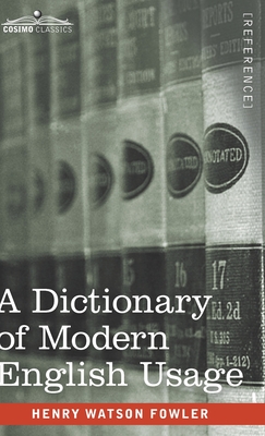 A Dictionary of Modern English Usage: The Original 1926 Edition - Fowler, Henry Watson