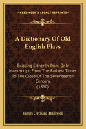 A Dictionary of Old English Plays: Existing Either in Print or in Manuscript, from the Earliest Times to the Close of the Seventeenth Century (1860)