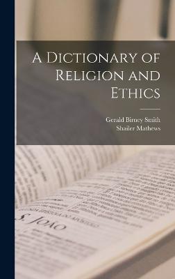 A Dictionary of Religion and Ethics - Smith, Gerald Birney, and Mathews, Shailer