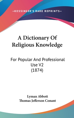 A Dictionary Of Religious Knowledge: For Popular And Professional Use V2 (1874) - Abbott, Lyman, and Conant, Thomas Jefferson (Editor)