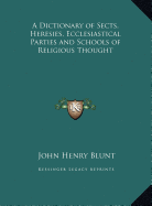 A Dictionary of Sects, Heresies, Ecclesiastical Parties and Schools of Religious Thought