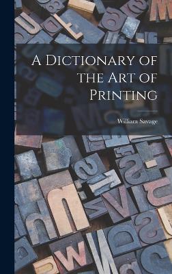 A Dictionary of the Art of Printing - Savage, William