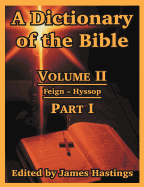 A Dictionary of the Bible: Volume II: (Part I: Feign -- Hyssop)