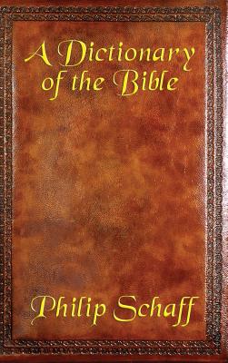 A Dictionary of the Bible - Schaff, Philip