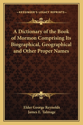 A Dictionary of the Book of Mormon Comprising Its Biographical, Geographical and Other Proper Names - Reynolds, Elder George, and Talmage, James E