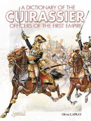 A Dictionary of the Cuirassier Officers of the First Empire, 1804-1815 - Lapray, Olivier