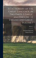 A Dictionary of the Gaelic Language, in two Parts. 1. Gaelic and English. - 2. English and Gaelic Volume 1; Series 2