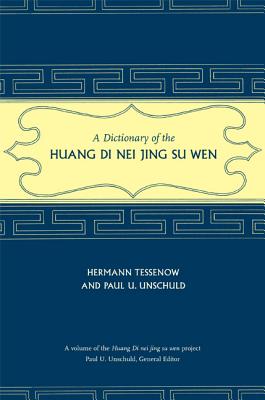 A Dictionary of the Huang Di Nei Jing Su Wen - Tessenow, Hermann, and Unschuld, Paul U