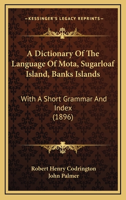 A Dictionary of the Language of Mota, Sugarloaf Island, Banks' Islands, with a Short Grammar and Index - Codrington, Robert Henry