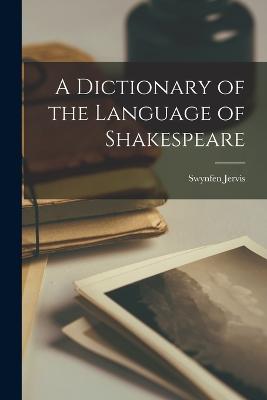 A Dictionary of the Language of Shakespeare - Jervis, Swynfen