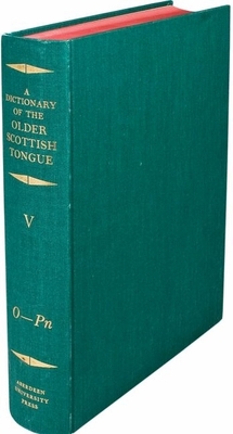 A Dictionary of the Older Scottish Tongue: From the Twelfth Century to the End of the Seventeenth; Volume V: O-PN - Craigie, William, Sir, and Aitken, A J (Editor), and Stevenson, James A C (Editor)