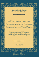 A Dictionary of the Portuguese and English Languages, in Two Parts, Vol. 1 of 2: Portuguese and English and English and Portuguese (Classic Reprint)