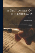 A Dictionary Of The Targumim: The Talmud Babli And Yerushalmi And The Midrashic Literature; Volume 3