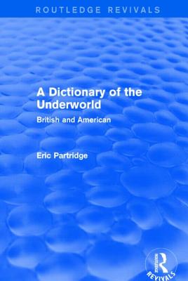 A Dictionary of the Underworld: British and American - Partridge, Eric