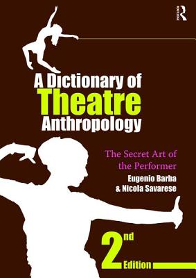A Dictionary of Theatre Anthropology: The Secret Art of the Performer - Barba, Eugenio, and Savarese, Nicola