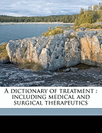 A Dictionary of Treatment: Including Medical and Surgical Therapeutics; Volume PT. 1