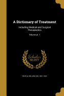 A Dictionary of Treatment: Including Medical and Surgical Therapeutics; Volume pt. 1