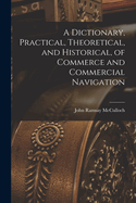 A Dictionary, Practical, Theoretical, and Historical, of Commerce and Commercial Navigation