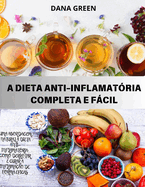 A Dieta Anti-Inflamat?ria Completa E Fcil: Uma abordagem natural ? dieta anti-inflamat?ria Como combater e curar eficazmente a inflama??o