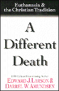 A Different Death: Euthanasia and the Christian Tradition - Larson, Edward J, J.D., PH.D., and Amundsen, Darrel W, Professor