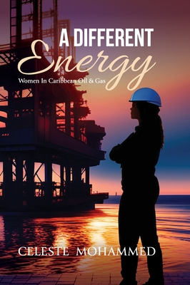 A Different Energy: Women in Caribbean Oil & Gas - Mohammed, Celeste