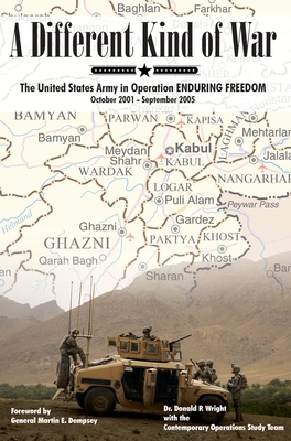 A Different Kind of War: The United States Army in Operation Enduring Freedom, October 2001 - September 2005 - Wright, Donald P