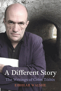 A Different Story: The Writings of Colm Toibin