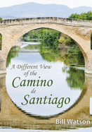 A Different View of the Camino de Santiago - Watson, Bill