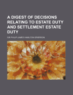 A Digest of Decisions Relating to Estate Duty and Settlement Estate Duty