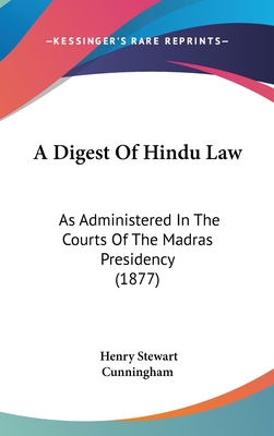 A Digest Of Hindu Law: As Administered In The Courts Of The Madras Presidency (1877) - Cunningham, Henry Stewart, Sir