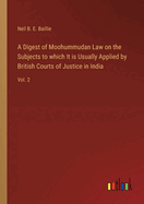 A Digest of Moohummudan Law on the Subjects to which It is Usually Applied by British Courts of Justice in India: Vol. 2