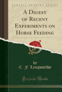 A Digest of Recent Experiments on Horse Feeding (Classic Reprint)