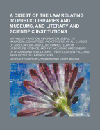 A Digest of the Law Relating to Public Libraries and Museums, and Literary and Scientific Institutions