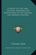 A Digest Of The Laws, Customs, Manners And Institutions Of The Ancient And Modern Nations - Dew, Thomas