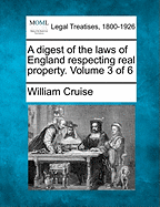 A Digest of the Laws of England Respecting Real Property. Volume 3 of 6