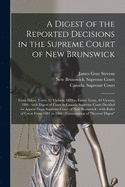 A Digest of the Reported Decisions in the Supreme Court of New Brunswick [microform]: From Hilary Term, 42 Victoria 1879 to Easter Term, 49 Victoria 1886: With Digest of Cases in Canada Supreme Court Decided on Appeal From Supreme Court of New...