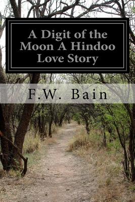 A Digit of the Moon A Hindoo Love Story - Bain, F W