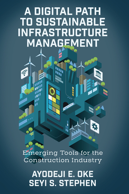 A Digital Path to Sustainable Infrastructure Management: Emerging Tools for the Construction Industry - Oke, Ayodeji E, and Stephen, Seyi S