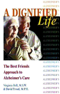 A Dignified Life: The Best Friends Approach to Alzheimer's Care, a Guide for Family Caregivers