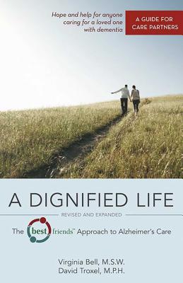 A Dignified Life: The Best Friends(tm) Approach to Alzheimer's Care: A Guide for Care Partners - Bell, Virginia, MSW, and Troxel, David, MPH