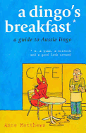 A Dingo's Breakfast: A Guide to Aussie Lingo - Matthews, Anne