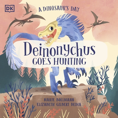 A Dinosaur's Day: Deinonychus Goes Hunting - Bedia, Elizabeth Gilbert