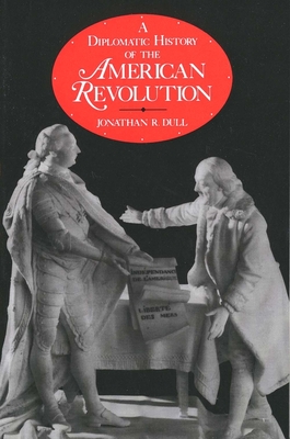 A Diplomatic History of the American Revolution - Dull, Jonathan R