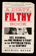 A Dirty, Filthy Book: Sex, Scandal, and One Woman's Fight in the Victorian Trial of the Century