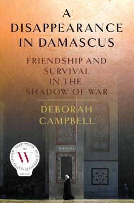 A Disappearance in Damascus: Friendship and Survival in the Shadow of War - Campbell, Deborah