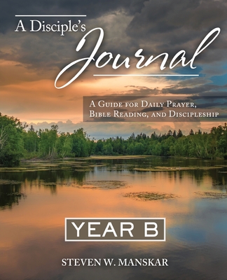 A Disciple's Journal Year B: A Guide for Daily Prayer, Bible Reading, and Discipleship - Manskar, Steven W, and Gordon, Melanie C, and Burton-Edwards, Taylor